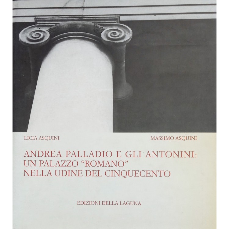 Andrea Palladio e gli Antonini: un palazzo romano nella Udine del '500