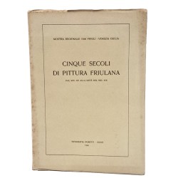 Cinque secoli di pittura friulana dal sec XV alla metà del sec XIX