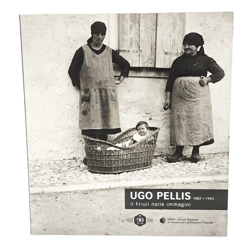 Ugo Pellis. Il Friuli nelle immagini 1882-1943