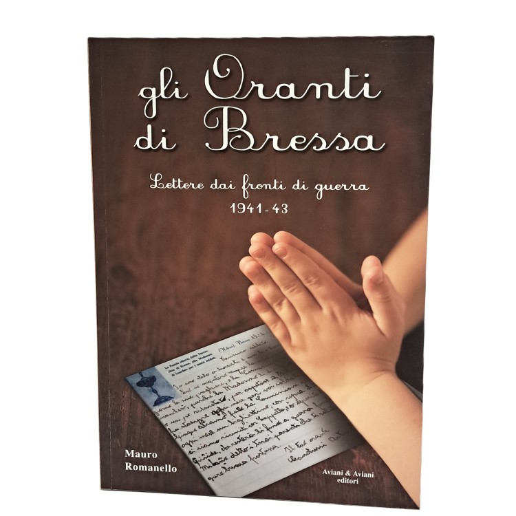 Gli oranti di Bressa. Lettere dai fronti di guerra 1941 - 43