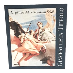 Giambattista Tiepolo. Forme e colori. La pittura del Settecento in Friuli