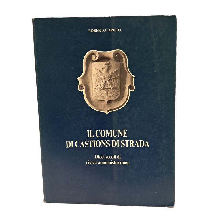 Il comune di Castions di Strada. Dieci secoli di civica amministrazione
