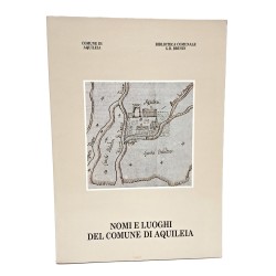 Guida ai nomi e ai luoghi della toponomastica urbana ed extraurbana del comune di Aquileia
