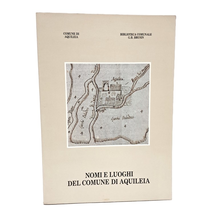 Guida ai nomi e ai luoghi della toponomastica urbana ed extraurbana del comune di Aquileia