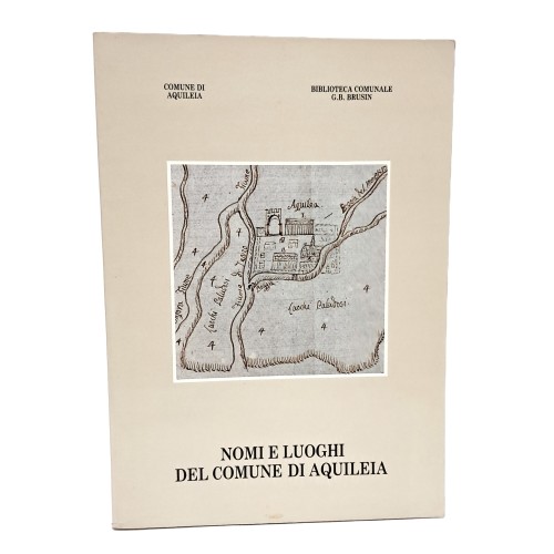 Guida ai nomi e ai luoghi della toponomastica urbana ed extraurbana del comune di Aquileia