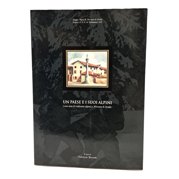 Un paese e i suoi alpini. Cento anni di tradizione alpina a Morsano di Strada