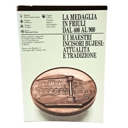La medaglia in Friuli dal '400 al '900 e i maestri incisori bujesi attualità e tradizione