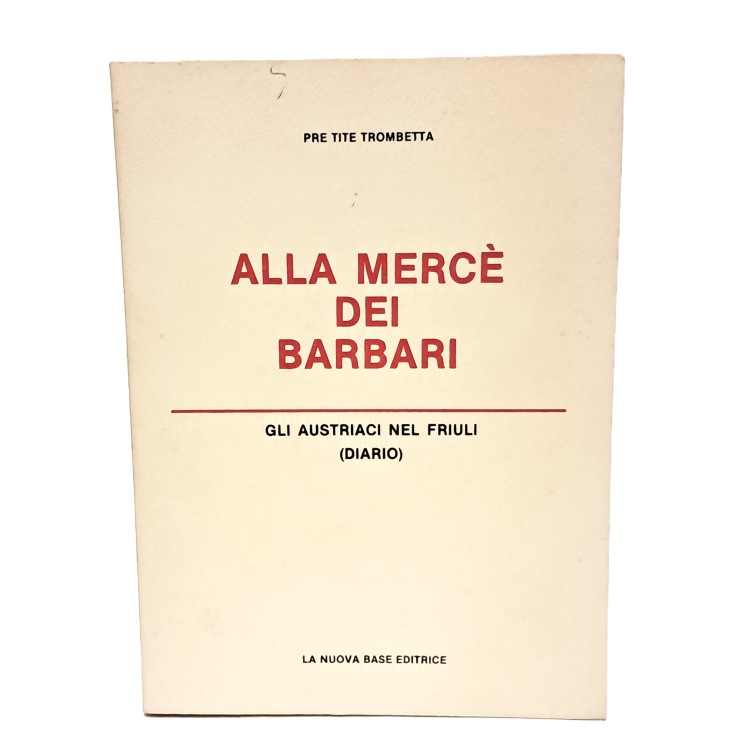Alla mercè dei barbari. Gli austriaci in Friuli (diario)