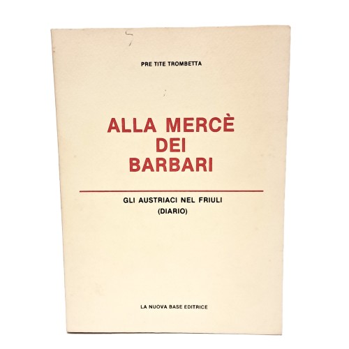 Alla mercè dei barbari. Gli austriaci in Friuli (diario)