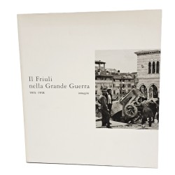 Il Friuli nella Grande Guerra. 1915-1918. Immagini