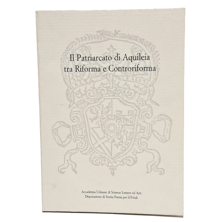 Il patriarcato di Aquileia tra riforma e controriforma