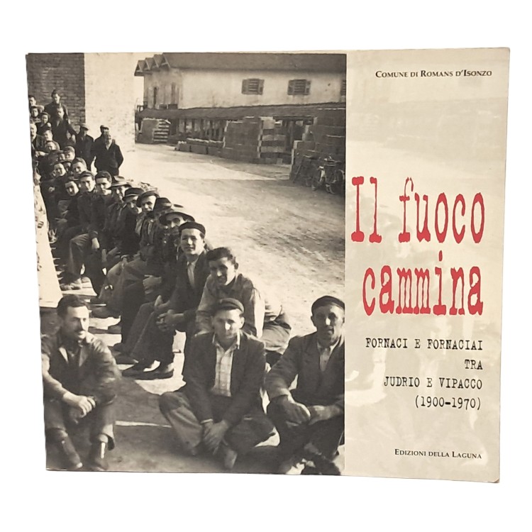 Il fuoco cammina. Fornaci e fornaciai tra Judrio e Vipacco (1900-1970)