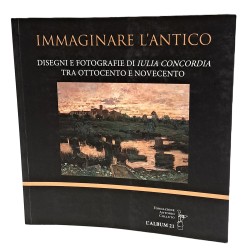 Immaginare l'antico. Disegni e fotografie di Iulia Concordia tra 800 e 900
