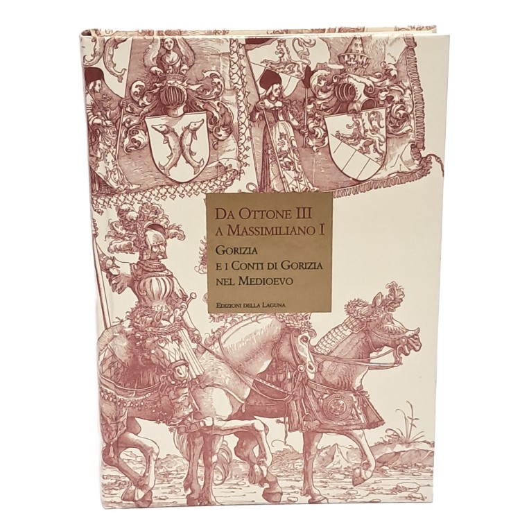 Da Ottone III a Massimiliano I. Gorizia e i conti di Gorizia nel Medioevo