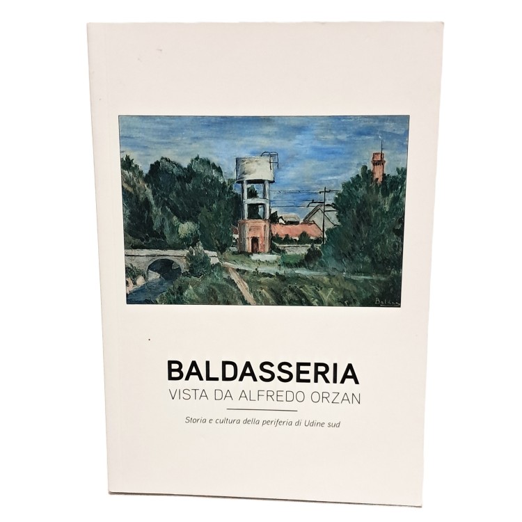 Baldasseria vista da Alfredo Orzan. Storia e cultura della periferia di Udine sud