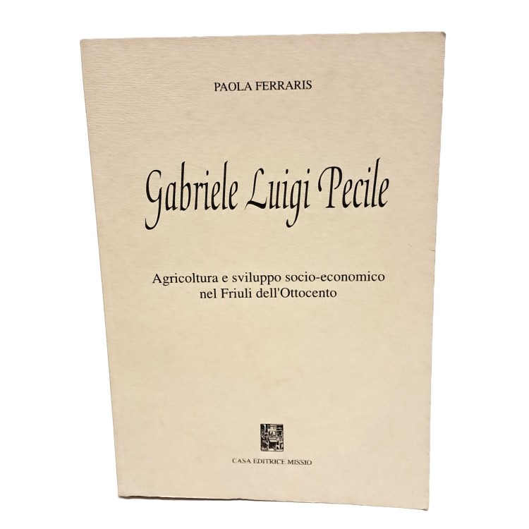 Gabriele Luigi Pecile. Agricoltura e sviluppo socio-economico nel Friuli dell'Ottocento
