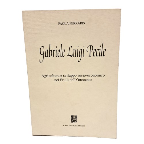 Gabriele Luigi Pecile. Agricoltura e sviluppo socio-economico nel Friuli dell'Ottocento