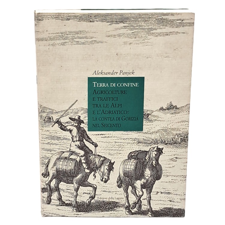 Terra di confine. Agricolture e traffici tra le Alpi e l'Adriatico: la contea di Gorizia nel Seicento
