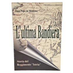 L'ultima bandiera. Storia del reggimento Istria