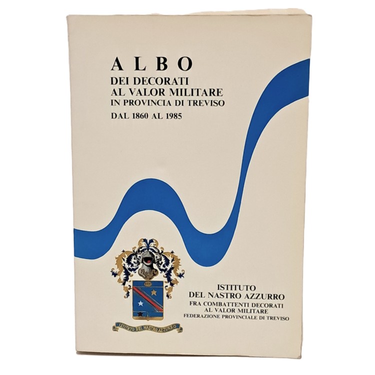 Albo dei decorati al valor militare in provincia di Treviso dal 1860 al 1985