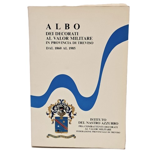 Albo dei decorati al valor militare in provincia di Treviso dal 1860 al 1985