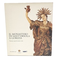 Il monastero di Sant'Orsola a Gorizia. Trecento anni di storia e arte