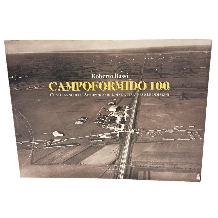 Campoformido 100. Cento anni dell'aeroporto di Udine attraverso le immagini
