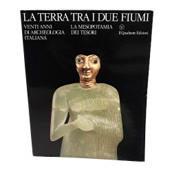 La terra tra i due fiumi. Venti anni di archeologia italiana. La Mesopotamia dei tesori