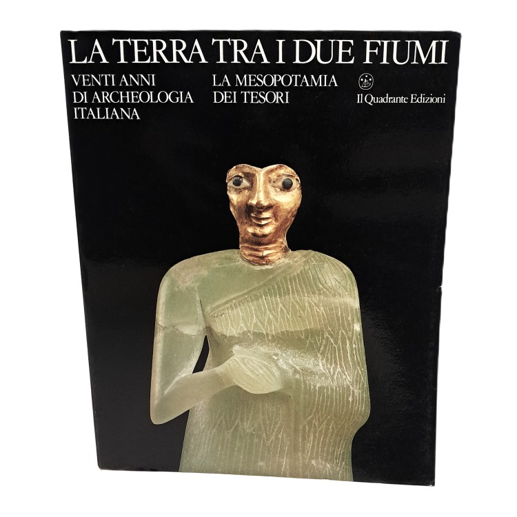 La terra tra i due fiumi. Venti anni di archeologia italiana. La Mesopotamia dei tesori