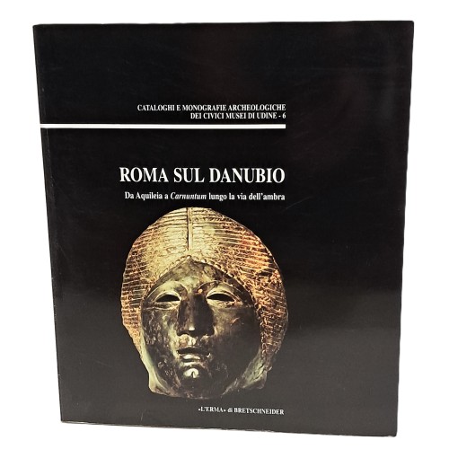 Roma sul Danubio. Da Aquileia a Carnuntum lungo la via dell'ambra