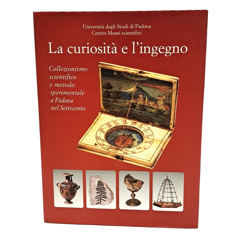 La curiosità e l'ingegno. Collezionismo scientifico e metodo sperimentale a Padova nel Settecento
