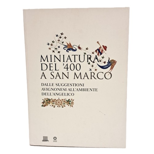 Miniatura del '400 a San Marco. Dalle suggestioni avignonesi all'ambiente dell'angelico
