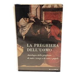 La preghiera dell'uomo. Antologia delle preghiere di tutti i tempi e di tutti i popoli