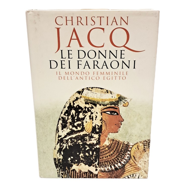 Le donne dei faroni il mondo femminile dell'antico Egitto