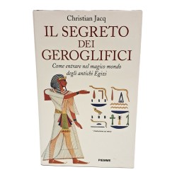 Il segreto dei geroglifici. Come entrare nel magico mondo degli antichi Egizi