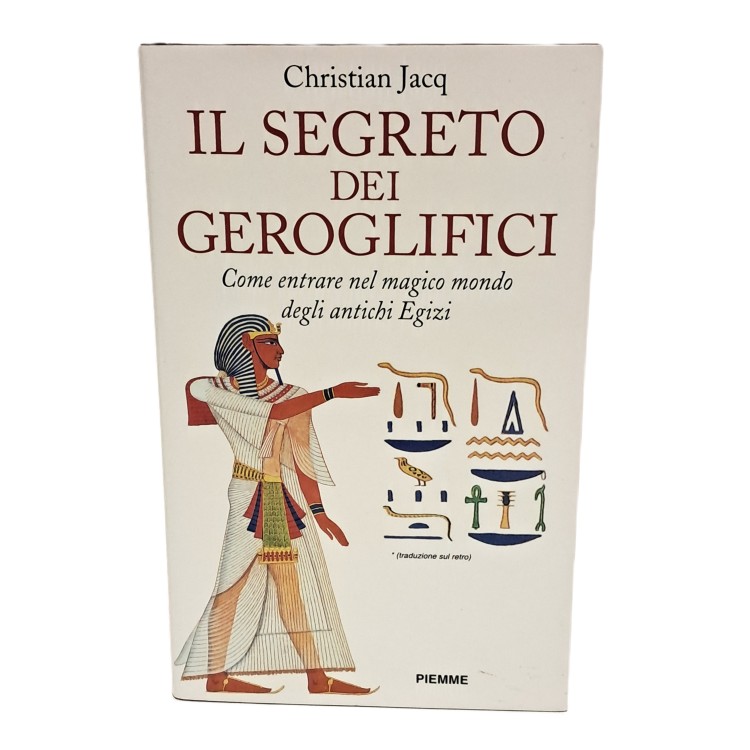 Il segreto dei geroglifici. Come entrare nel magico mondo degli antichi Egizi