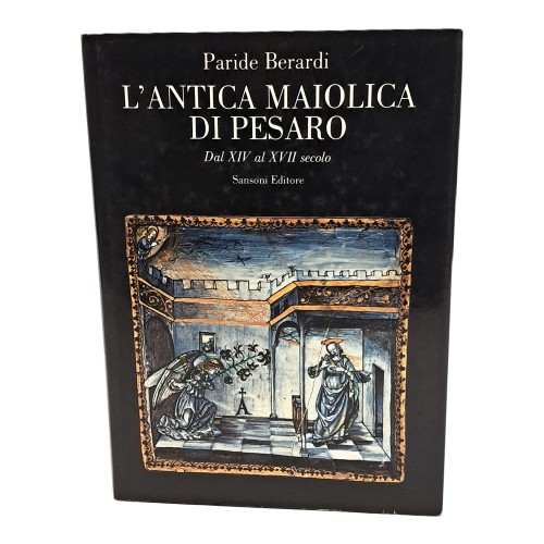 L'antica maiolica di Pesaro. Dal XIV al XVII secolo