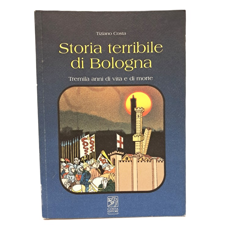 Storia terribile di Bologna. Tremila anni di vita e di morte