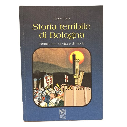 Storia terribile di Bologna. Tremila anni di vita e di morte