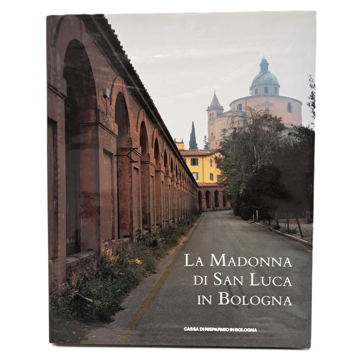 La Madonna di San Luca in Bologna. Otto secoli di storia, di arte e di fede