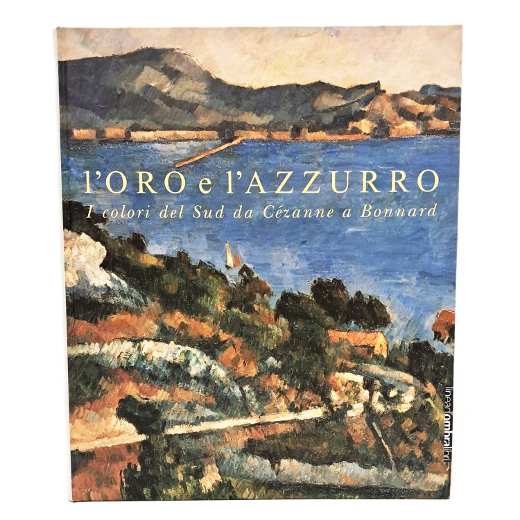 L'oro e l'azzurro. I colori del Sud da Cézanne a Bonnard