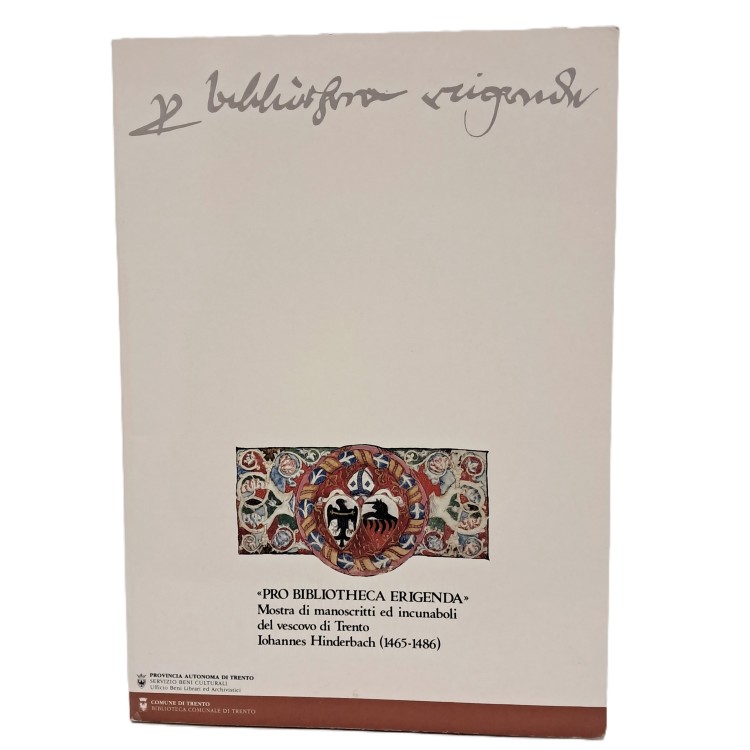 "Pro biblioteca erigenda". Mostra di manoscritti ed incunaboli del vescovo di Trento Iohannes Hinderbach (1465-1486)