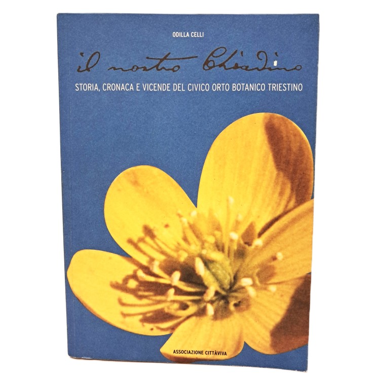 Il nostro Chiadino. Storia, cronaca e vicende del Civico Orto botanico triestino
