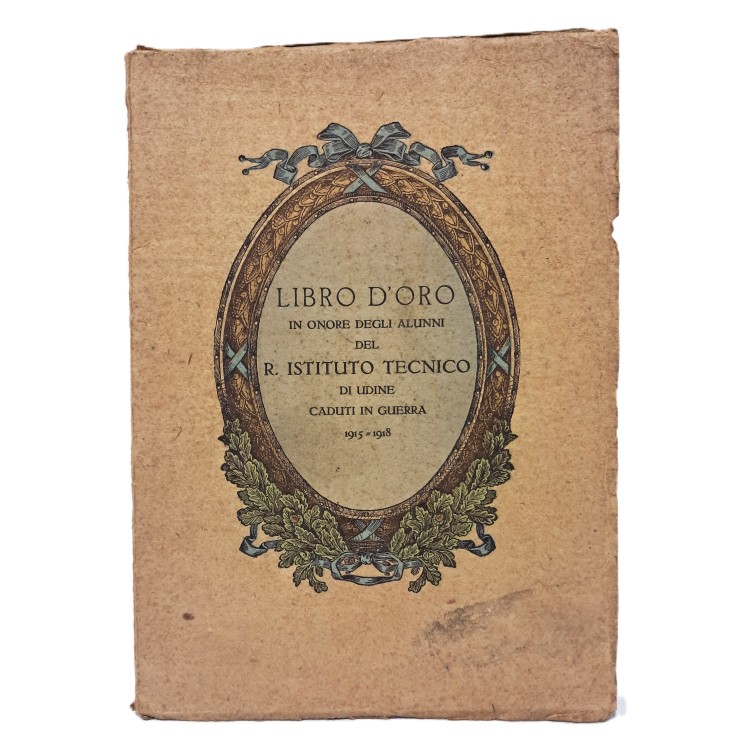 Libro d'oro in onore degli alunni del R. Istituto Tecnico di Udine caduti in guerra 1915-1918
