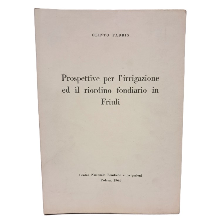 Prospettive per l'irrigazione ed il riordino fondiario in Friuli