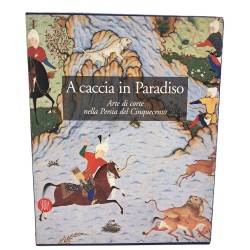 A caccia in Paradiso. Arte di corte nella Persia del Cinquecento