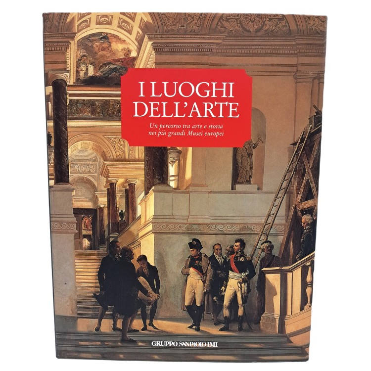 I luoghi dell'arte. Un percorso tra arte e storia nei più grandi Musei europei