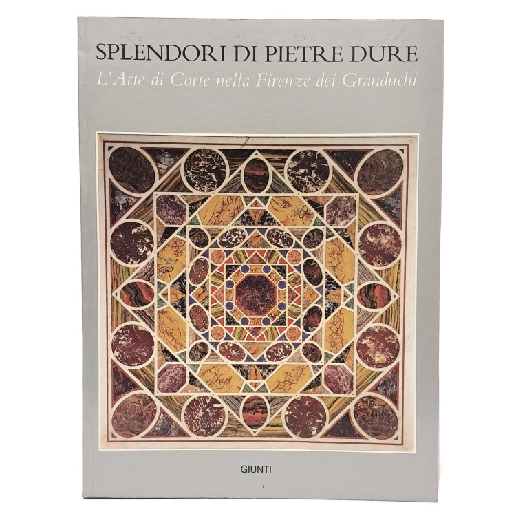 Splendori di pietre dure. L'arte di corte nella Firenze dei Granduchi